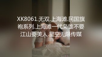 XK8061.无双.上海滩.民国旗袍系列.上海滩一代枭雄不要江山要美人.星空无限传媒