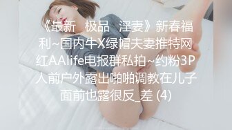 《最新⭐极品⭐淫妻》新春福利~国内牛X绿帽夫妻推特网红AAlife电报群私拍~约粉3P人前户外露出啪啪调教在儿子面前也露很反_差 (4)