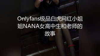 Onlyfans极品白虎网红小姐姐NANA女高中生和老师的故事