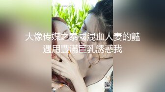 绝美妖姬TS时诗君君和猥琐男和一个美女，三杀3P场面真是牛逼哄哄，呻吟声淫水声好不乐哉