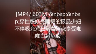 [MP4/ 603M]&nbsp;&nbsp;穿性感修身睡裙的极品少妇不停吸允鸡巴躺着销魂享受啪啪白嫩屁股