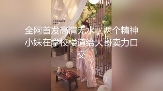 全网首发高清无水，两个精神小妹在学校楼道给大哥卖力口交