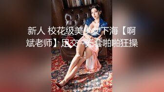 新人 校花级美少女下海【啊斌老师】足交~无套啪啪狂操~！