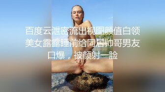 百度云泄密流出视图颜值白领美女露露睡前给同居帅哥男友口爆，被颜射一脸