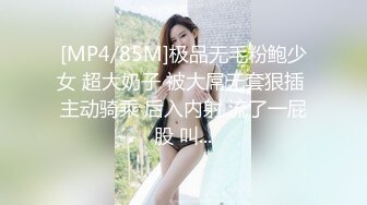 [MP4/85M]极品无毛粉鲍少女 超大奶子 被大屌无套狠插 主动骑乘 后入内射 流了一屁股 叫...