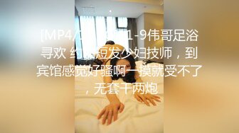 [MP4/1.19G]11-9伟哥足浴寻欢 约啪短发少妇技师，到宾馆感觉好骚啊一摸就受不了，无套干两炮