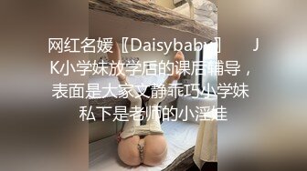 网红名媛〖Daisybaby〗☀️JK小学妹放学后的课后辅导，表面是大家文静乖巧小学妹 私下是老师的小淫娃