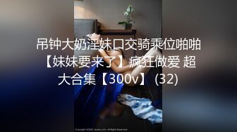 吊钟大奶淫妹口交骑乘位啪啪【妹妹要来了】疯狂做爱 超大合集【300v】 (32)