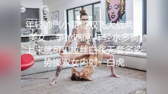 年轻帅气小哥哥双飞大战两个美女，争抢吃屌 年轻水多骑上来就可见拉丝白浆无套多姿势操双女内射一白虎