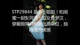 STP29844 苗条小姐姐！和闺蜜一起女同秀！双女叠罗汉，穿戴假屌开档黑丝骑乘位，抽插骚穴揉搓