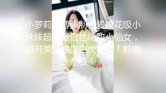 【梦幻谷先生】泡良大神极品良家小少妇酒店里欲拒还迎已经剃了小逼逼被疯狂蹂躏