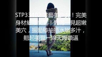 STP33402 才藝美少女！完美身材細腰美乳！難得一見超嫩美穴，振動棒抽插水嫩多汁，翹起美臀一線天饅頭逼