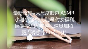 最新收集~大尺度擦边 ASMR 小泡小泡 婉儿别闹 付费福利 娇喘淫语诱惑 模拟道具啪啪 露点诱惑【71v】  (1)