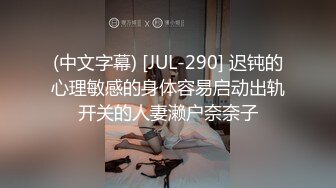 (中文字幕) [JUL-290] 迟钝的心理敏感的身体容易启动出轨开关的人妻濑户奈奈子