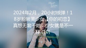 2024年2月，20小时核弹！18岁粉嫩美少女【你的初恋】真想无套干她，少女就是不一样 (10)