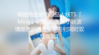 韩国绝世颜值极品人妖TS「Mina」OF私拍 温柔小妖浓情服务肌肉男被干内射同时双双高潮1