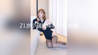 21岁小骚妹年纪小性欲强