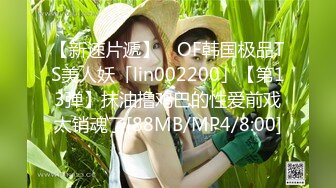 【新速片遞】 ✨OF韩国极品TS美人妖「lin002200」【第13弹】抹油撸鸡巴的性爱前戏太销魂了[88MB/MP4/8:00]