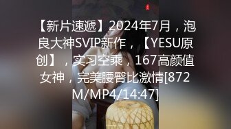 【新片速遞】2024年7月，泡良大神SVIP新作，【YESU原创】，实习空乘，167高颜值女神，完美腰臀比激情[872M/MP4/14:47]