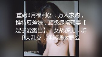 重磅9月福利②，万人求购，推特反差婊，顶级绿帽骚妻【嫂子爱露出】一女战多男，群P大乱交，捆绑调教野战