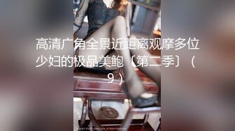 高清广角全景近距离观摩多位少妇的极品美鲍〔第二季〕（9）