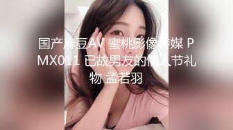 国产麻豆AV 蜜桃影像传媒 PMX011 已故男友的情人节礼物 孟若羽