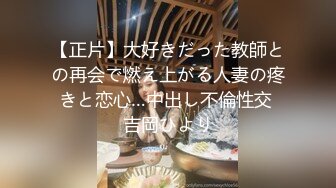 【正片】大好きだった教師との再会で燃え上がる人妻の疼きと恋心…中出し不倫性交 吉岡ひより