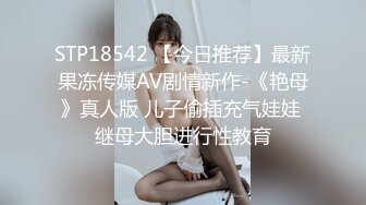 STP18542 【今日推荐】最新果冻传媒AV剧情新作-《艳母》真人版 儿子偷插充气娃娃 继母大胆进行性教育