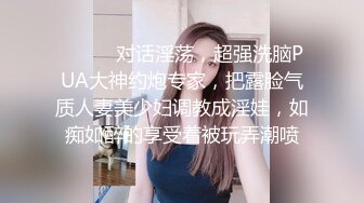 ⚫️⚫️对话淫荡，超强洗脑PUA大神约炮专家，把露脸气质人妻美少妇调教成淫娃，如痴如醉的享受着被玩弄潮喷