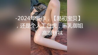 -2024年新作，【易初宝贝】，还是个人工白虎，巨乳御姐!，高跟丝袜