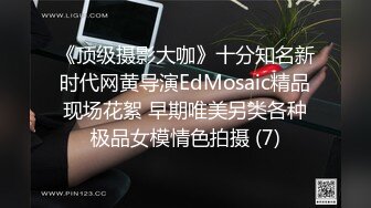 《顶级摄影大咖》十分知名新时代网黄导演EdMosaic精品现场花絮 早期唯美另类各种极品女模情色拍摄 (7)