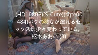 (HD1080P)(S-Cute)(sqte00484)ボクの彼女が濡れるセックスは少々変わっている。枢木あおい (3)