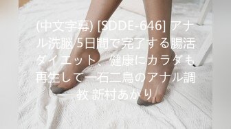 (中文字幕) [SDDE-646] アナル洗脳 5日間で完了する腸活ダイエット、健康にカラダも再生して一石二鳥のアナル調教 新村あかり