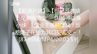 【新速片遞】 【极品反差婊】绝美夜店女❤️DJ精神纹身小妹❤️遭金主各种蹂躏！反差婊子在线为其口交乳交～！[87.95M/MP4/00:02:59]