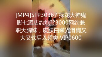 [MP4]STP25530 顶级高端外围，9分女神，药效太大不射，第二炮已干瘫，职业生涯天花板 VIP2209