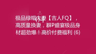 极品绿帽夫妻【吉人FQ】， 高质量换妻，群P盛宴极品身材超劲爆！高价付费福利 (6)