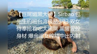 【巨屌媚黑大神】Sirbao 包先生约啪台湾极品少妇 双女侍奉抢着吃大黑屌 黑猩猩般身材 爆肏淫女榨精中出内射