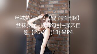 丝袜熟妇~P2【嫂子好骚啊】丝袜美足~骚脚勾引~揉穴自慰【26V】 (13).MP4