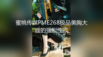 蜜桃传媒PME268极品美胸大嫂的强烈性欲