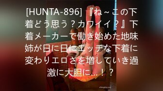 [HUNTA-896] 『ね～この下着どう思う？カワイイ？』下着メーカーで働き始めた地味姉が日に日にエッチな下着に変わりエロさを増していき過激に大胆に…！？