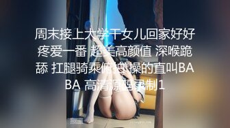 周末接上大学干女儿回家好好疼爱一番 超美高颜值 深喉跪舔 扛腿骑乘俯拍 操的直叫BABA 高清源码录制1