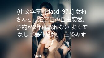 (中文字幕) [dasd-971] 女将さんと一泊二日の自由恋愛。予約が2年は取れない おもてなしご奉仕旅館。 三舩みすず