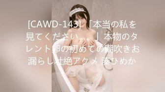 [CAWD-143] 「本当の私を見てください…。」本物のタレント卵の初めての潮吹きお漏らし壮絶アクメ 湊ひめか