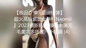 【极品女神☆重磅核弹】♡♥超火高铁紫薇女神『Naomii』2023最新私拍 极品丰满无毛美穴多场景户外啪操 (4)