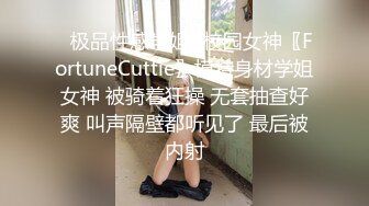 ✿极品性感学姐✿校园女神〖FortuneCuttie〗模特身材学姐女神 被骑着狂操 无套抽查好爽 叫声隔壁都听见了 最后被内射