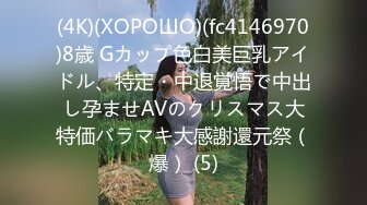 (4K)(ХОРОШО)(fc4146970)8歳 Gカップ色白美巨乳アイドル、特定・中退覚悟で中出し孕ませAVのクリスマス大特価バラマキ大感謝還元祭（爆） (5)