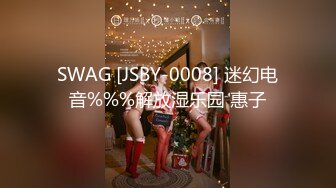 SWAG [JSBY-0008] 迷幻电音%%%解放湿乐园 惠子