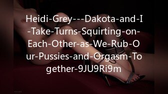 Heidi-Grey---Dakota-and-I-Take-Turns-Squirting-on-Each-Other-as-We-Rub-Our-Pussies-and-Orgasm-Together-9JU9Ri9m