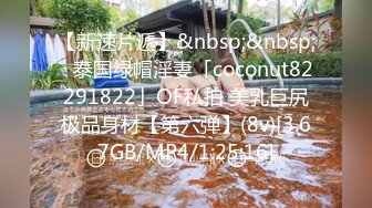 【新速片遞】&nbsp;&nbsp;✨泰国绿帽淫妻「coconut82291822」OF私拍 美乳巨尻极品身材【第六弹】(8v)[3.67GB/MP4/1:25:16]