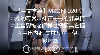 【中文字幕】MKON-020 兄控的可愛妹妹在哥哥的課桌椅上自慰被老師抓住把柄無套插入中出內射 美甘りか - 伊莉影片區